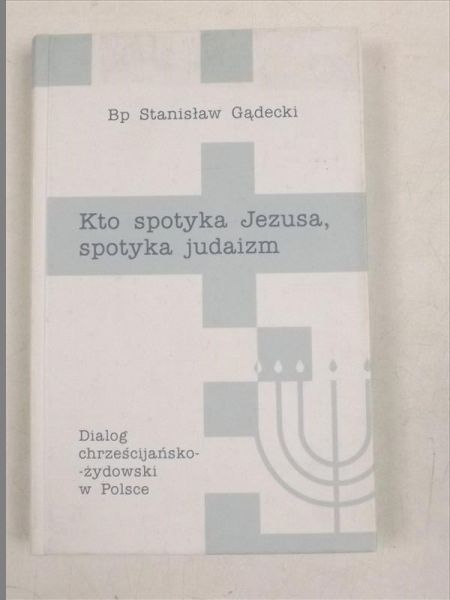 Gądecki Stanisław - Kto spotyka Jezusa, spotyka judaizm