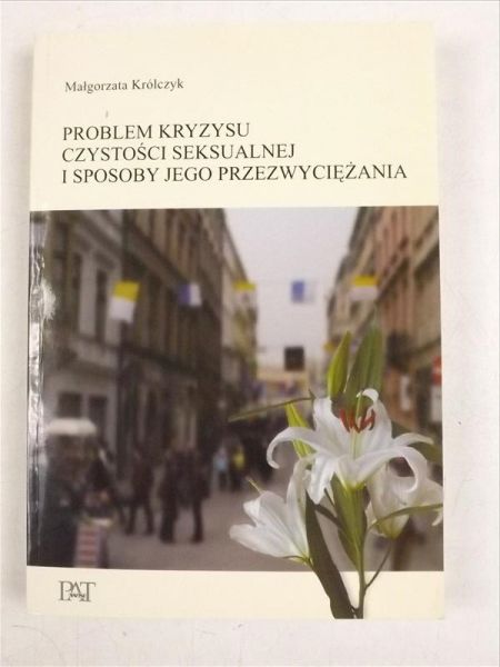 Królczyk Małgorzata - Problem kryzysu czystości seksualnej i sposoby jego przezwyciężenia
