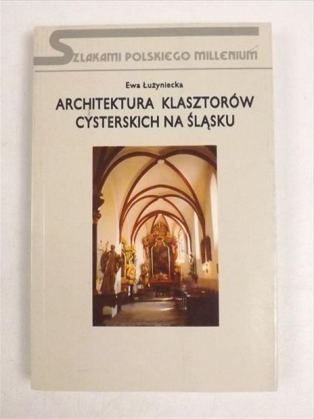 Łużyniecka Ewa - Architektura klasztorów cysterskich na Śląsku