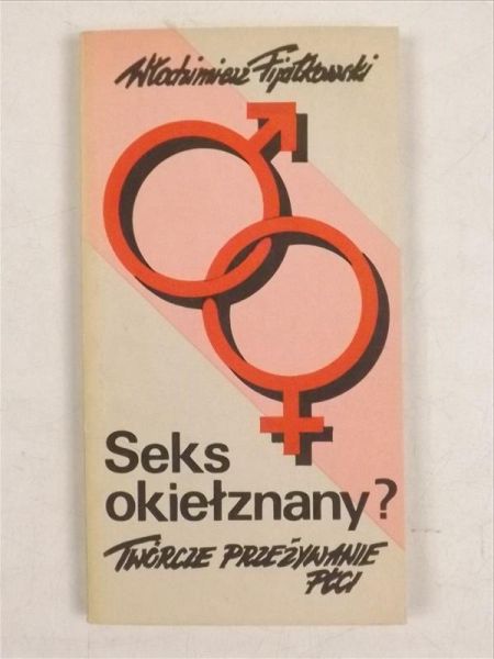 Fijałkowski Włodzimierz - Seks okiełznany.  Twórcze przeżywanie płci