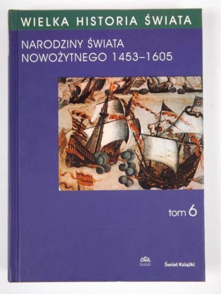 Narodziny świata Nowożytnego 1453-1605. Tom VI