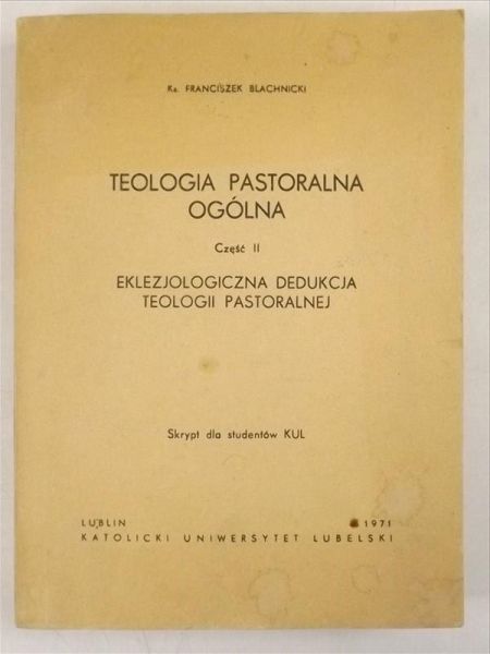 Blachnicki Franciszek - Teologia pastoralna ogólna. Część II