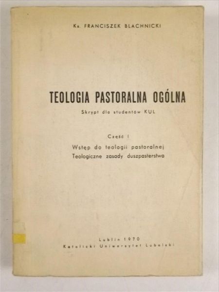 Blachnicki Franciszek - Teologia pastoralna ogólna. Część I