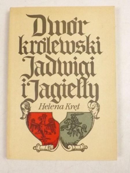 Kręt Helena - Dwór królewski Jadwigi i Jagiełły