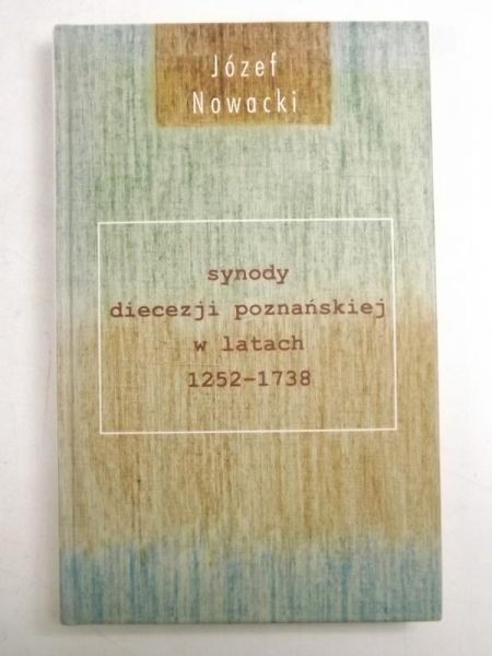 Nowacki Józef - Synody diecezji poznańskiej w latach 1252- 1738
