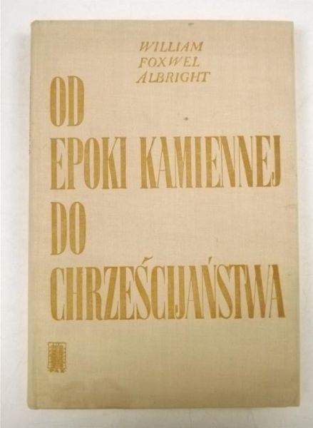 Albright William Foxwel - Od epoki kamiennej do chrześcijaństwa