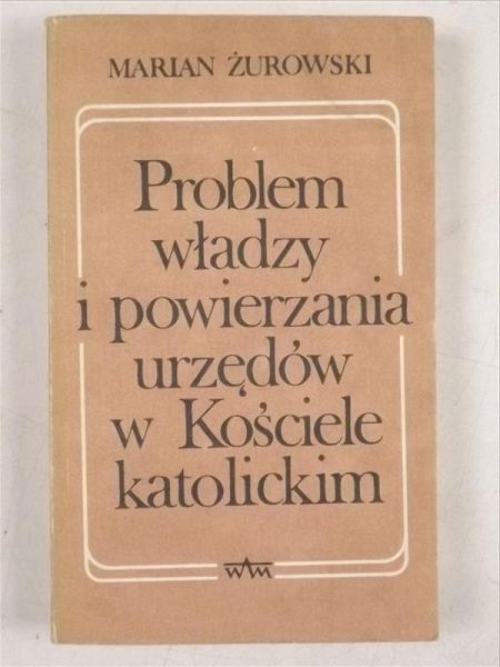 Żurowski Marian - Problemy władzy i powierzania urzedów w Kościele katolickim