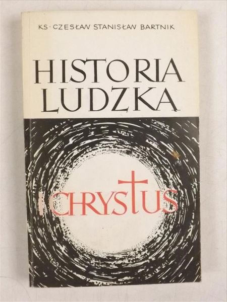Bartnik Czesław Stanisław - Historia ludzka i Chrystus
