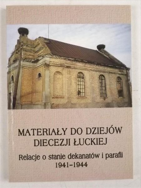Materiały do dziejów diecezji łuckiej. Relacje o stanie dekanatów i parafii 1941-1944
