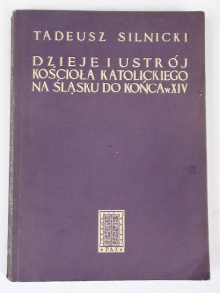 Silnicki Tadeusz - Dzieje i ustrój Kościoła katolickiego na Śląsku do końca w. XIV
