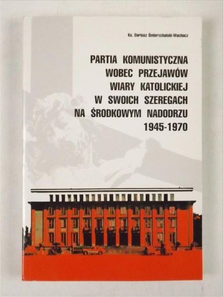 Partia komunistyczna wobec przejawów wiary katolickiej w swoich szeregach na środkowym nadodrzu 1945-1970