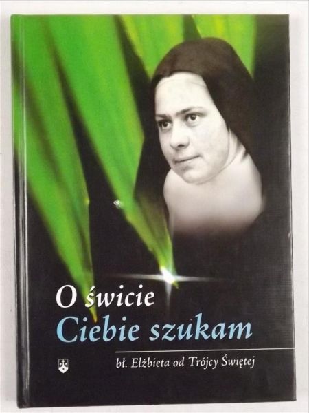 Elżbieta od Trójcy Świętej - O świcie Ciebie szukam