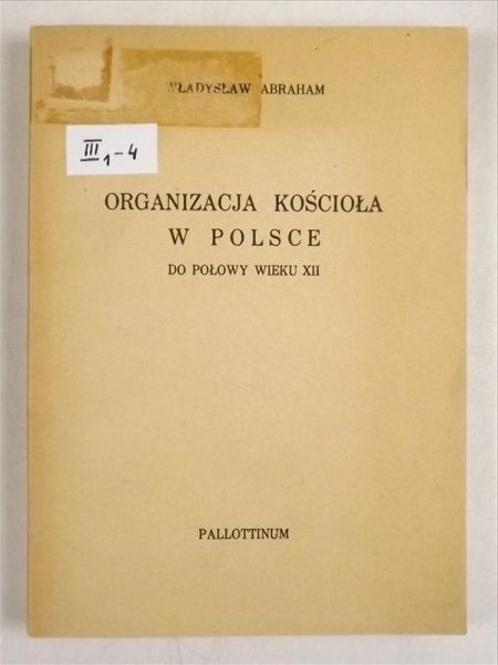 Abraham Władysław - Organizacja Kościoła w Polsce do połowy wieku XII