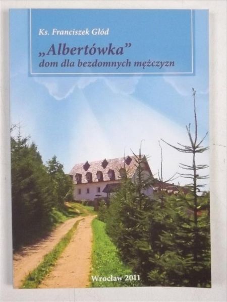 Głód Franciszek  - "Albertówka" dom dla bezdomnych mężczyzn