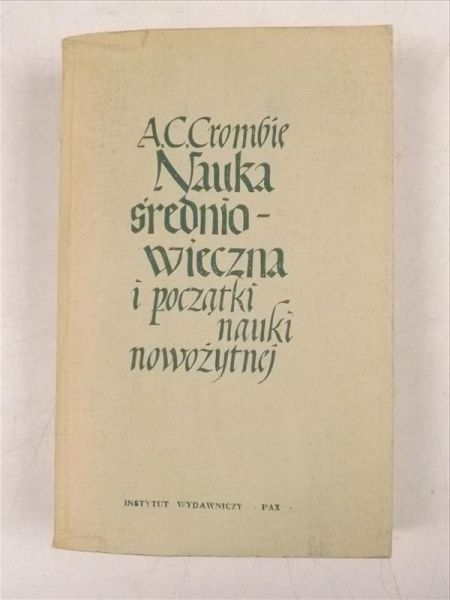 Crombie A. - Nauka średniowieczna i początki nauki nowożytnej, tom II