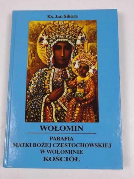 Sikora J. - Wołomin. Parafia Matki Bożej Częstochowskiej w Wołominie