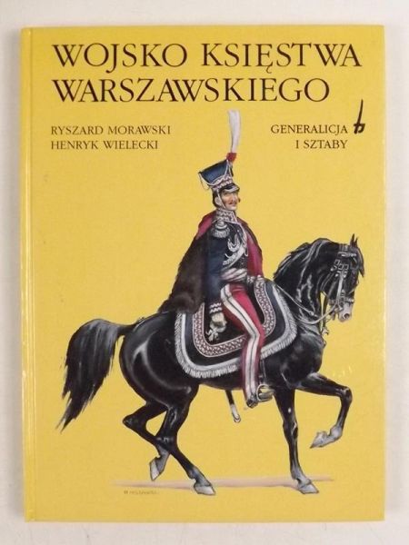 Morawski Ryszard,   - Wojsko Księstwa Warszawskiego.  Generalicja i sztaby