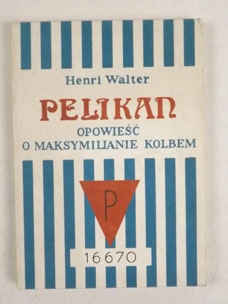 Pelikan. Opowieść o Maksymilianie Kolbem