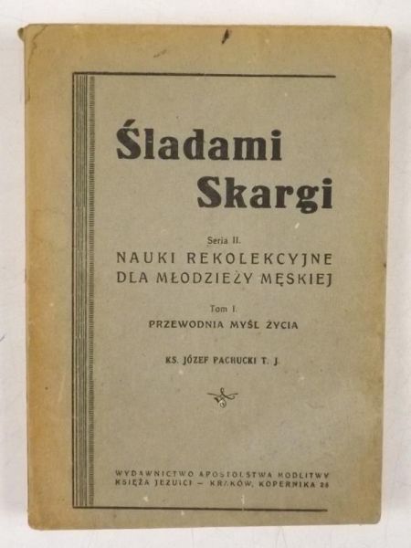 Pachucki Józef - Śladami Skargi, Seria II. Nauki rekolekcyjne dla młodzieży, tom I. Przewodnia myśl życia, 1946 r.