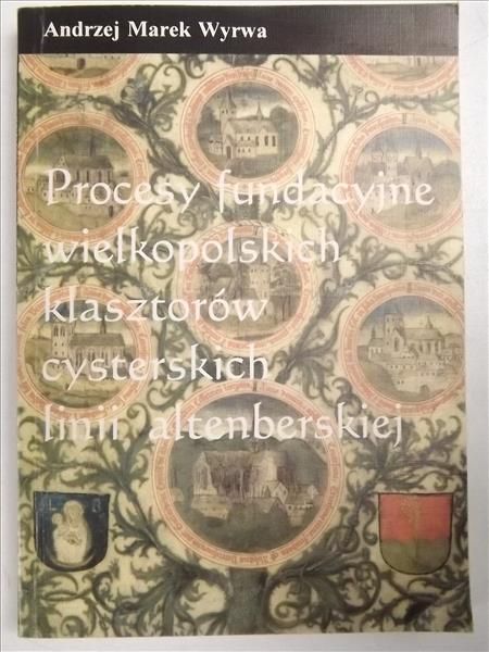 Procesy fundacyjne wielkopolskich klasztorów cysterskich linii altenberskiej