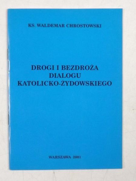 Chrostowski Waldemar - Drogi i bezdroża dialogu katolicko - żydowskiego