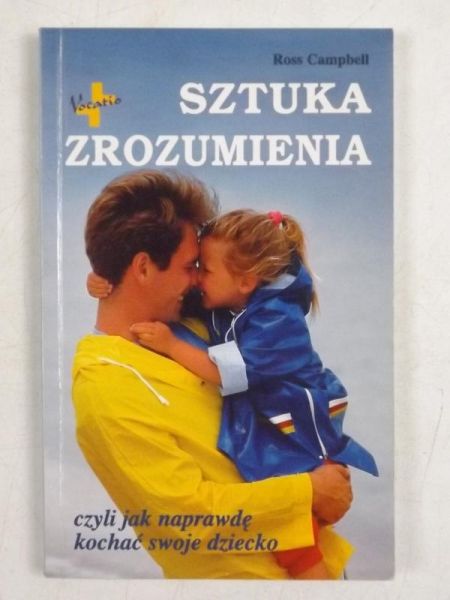 Campbell Ross - Sztuka zrozumienia, czyli jak naprawdę kochać swoje dziecko