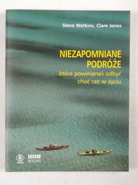 Jones Claire, Watkins Steve - Niezapomniane podróże, które powinieneś odbyć choć raz  w życiu