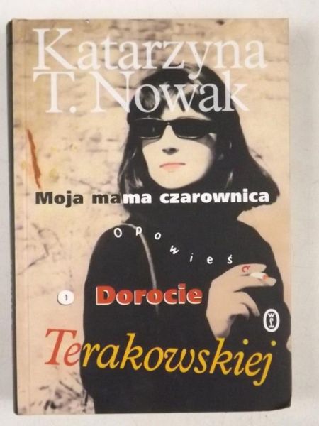 Nowak Katarzyna T. - Moja mama czarownica. Opowieść o Dorocie Terakowskiej