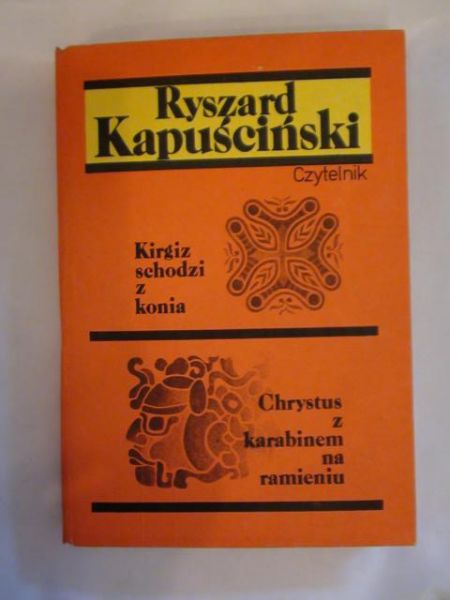 Kapuściński Ryszard - Kirgiz schodzi z konia, Chrystus z karabinem na ramieniu