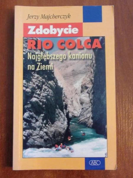 Majcherczyk Jerzy - Zdobycie Rio Colca - Najgłębszego kanionu na Ziemi