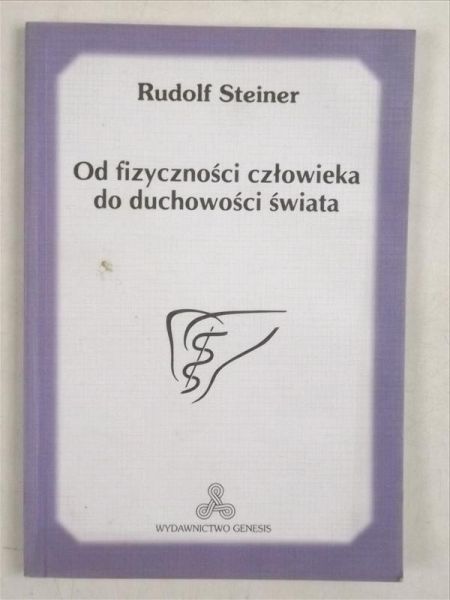 Steiner Rudolf - Od fizyczności człowieka do duchowości świata
