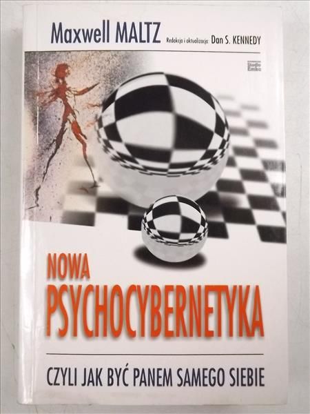 Nowa psychocybernetyka: Czyli jak być Panem samego siebie