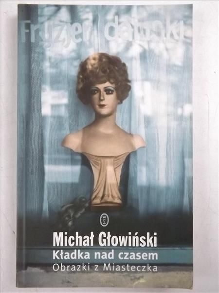 Głowiński Michał - Kładka nad czasem. Obrazki z Miasteczka
