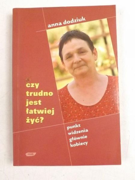 Dodziuk Anna - Czy trudno jest łatwiej żyć?