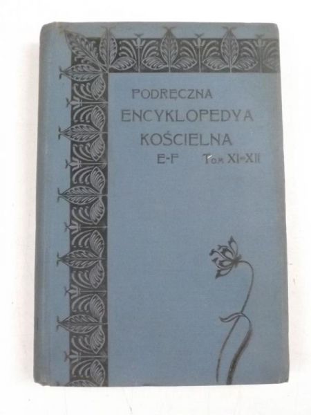 Podręczna encyklopedya kościelna E-F. Tom XI-XII. 1907 r.