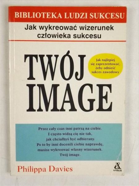 Davies Philippa - Twój image: Jak wykreować wizerunek człowieka sukcesu