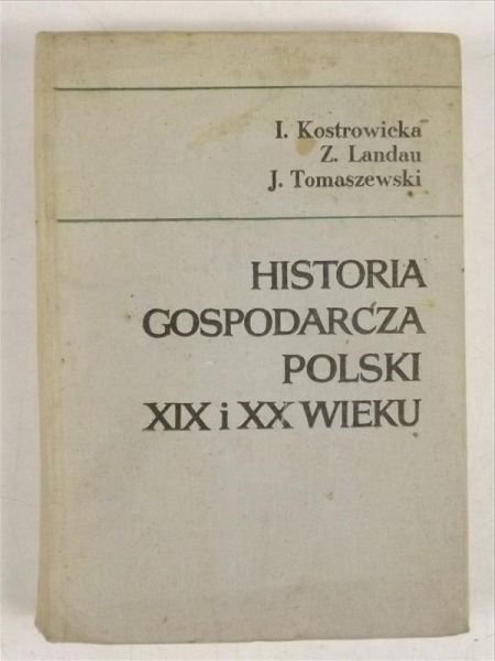 Kostrowiecka I.,  , Tomaszewski J. - Historia gospodarcza Polski XIX i XX wieku