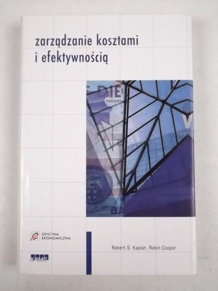 Kaplan Robert S., Cooper Robin - Zarządzanie kosztami i efektywnością