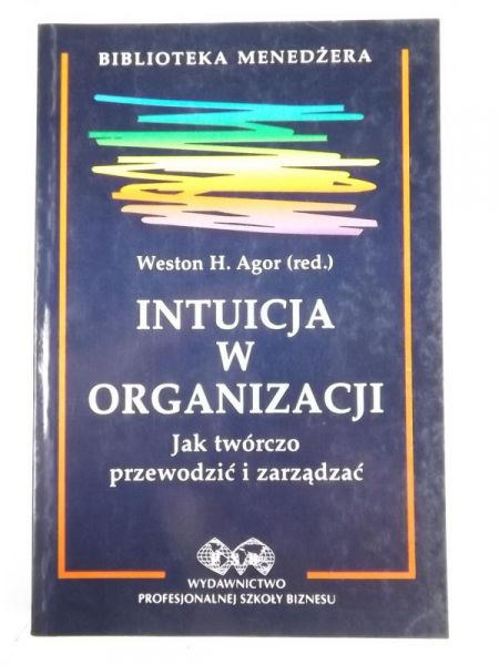 Agor Weston H. (red.) - Intuicja w organizacji. Jak twórczo przewodzić i zarządzać