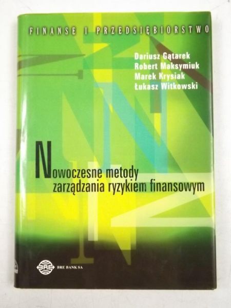 Gątarek Dariusz, Maksymiuk Robert, Krysiak Marek,   - Nowoczesne metody zarządzania ryzykiem finansowym
