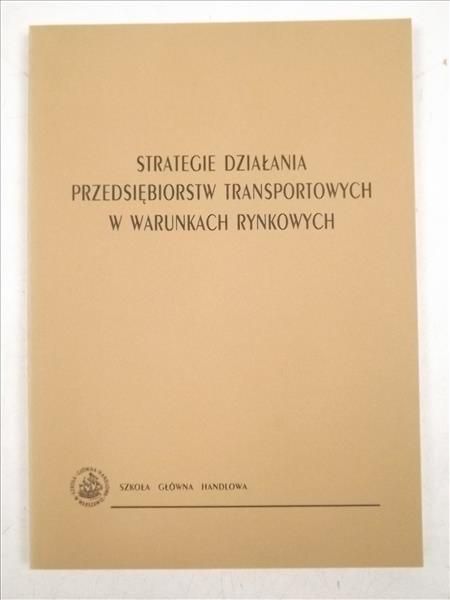 Liberadzki Bogusław (red.) - Strategie działania przedsiębiorstw transportowych w warunkach rynkowych