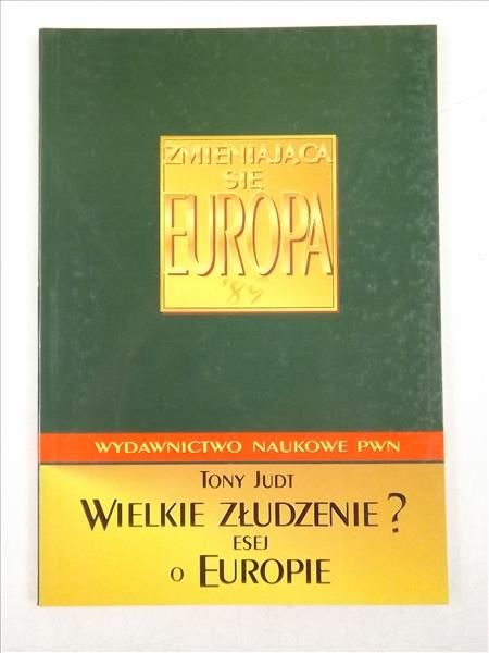 Judt Tony - Wielkie złudzenie? Esej o Europie