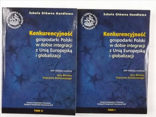Bossak Jan (red.) - Konkurencyjność gospodarki Polski w dobie integracji z Unią Europejską i globalizacji, Tom I- II