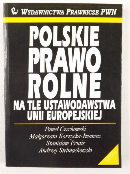 Czechowski Paweł, Korzycka-Iwanow Małgorzata,   - Polskie prawo rolne na tle ustawodastwa unii europejskiej