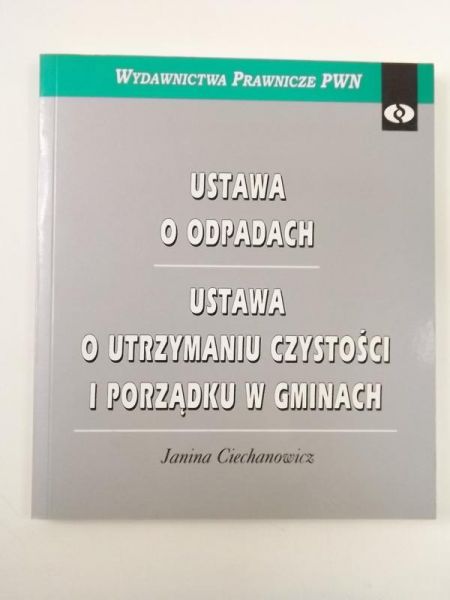 Ciechanowicz Janina - Ustawa o odpadach: ustawa o utrzymaniu czystości i porządku w gminach
