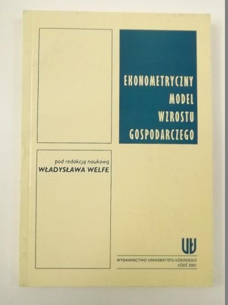 Welfe Władysław (red.) - Ekonometryczny model wzrostu gospodarczego