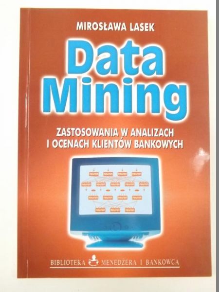 Lasek Mirosława - Data Mining. Zastosowanie w analizach i ocenach klientów bankowych