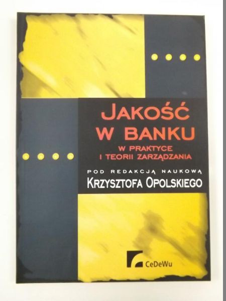 Opolski Krzysztof (red.) - Jakość w banku w praktyce i teorii zarządzania