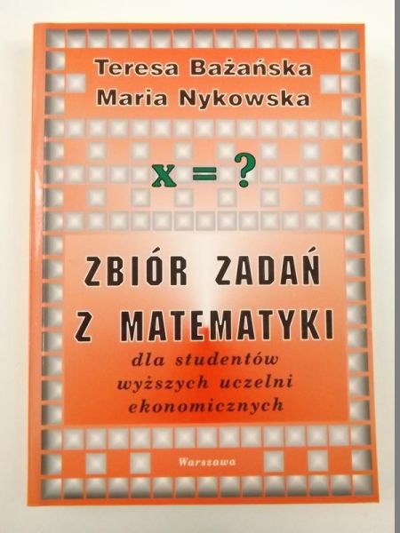 Zbiór zadań z matematyki dla studentów wyższych uczelni ekonomicznych