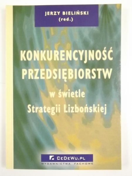 Bieliński Jerzy (red.) - Konkurencyjność przedsiębiorstw w świetle Strategii Lizbońskiej